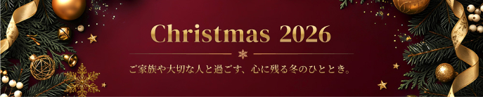 Christmas 2026 ご家族や大切な人と過ごす、心に残る冬のひととき。